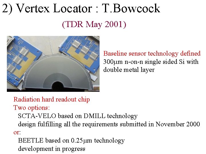 2) Vertex Locator : T. Bowcock (TDR May 2001) Baseline sensor technology defined 300