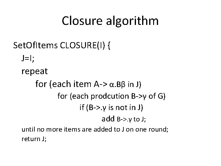 Closure algorithm Set. Of. Items CLOSURE(I) { J=I; repeat for (each item A-> α.