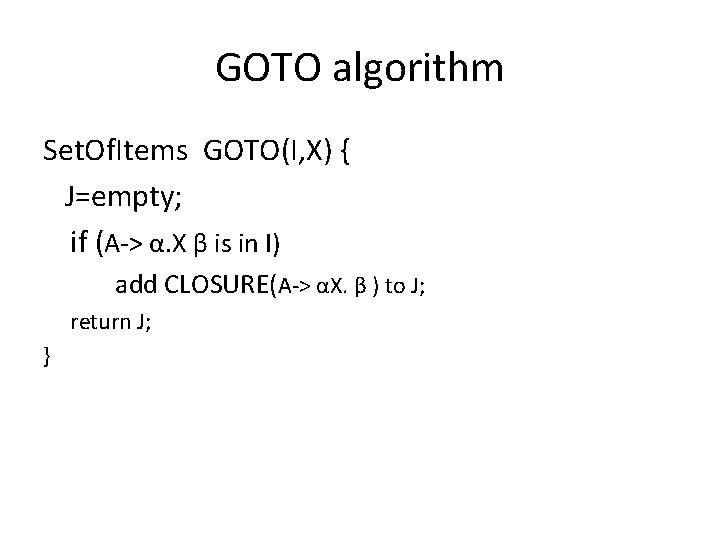 GOTO algorithm Set. Of. Items GOTO(I, X) { J=empty; if (A-> α. X β