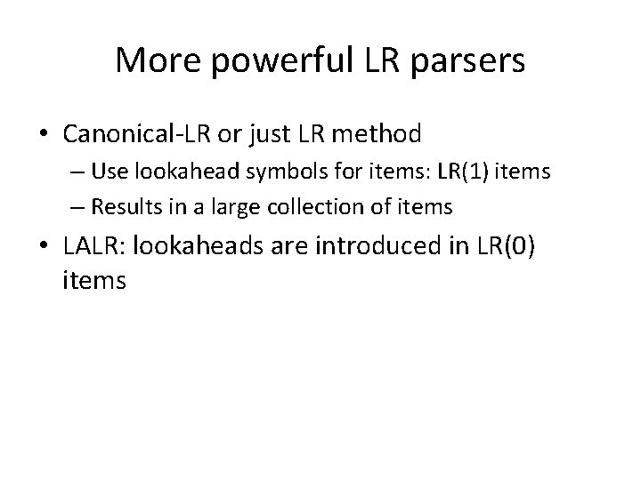 More powerful LR parsers • Canonical-LR or just LR method – Use lookahead symbols