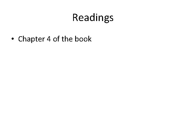 Readings • Chapter 4 of the book 
