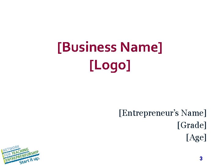 [Business Name] [Logo] [Entrepreneur’s Name] [Grade] [Age] 3 