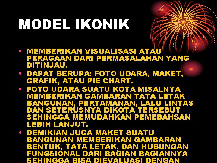 MODEL IKONIK • MEMBERIKAN VISUALISASI ATAU PERAGAAN DARI PERMASALAHAN YANG DITINJAU. • DAPAT BERUPA: