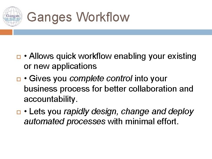 Ganges Workflow • Allows quick workflow enabling your existing or new applications • Gives