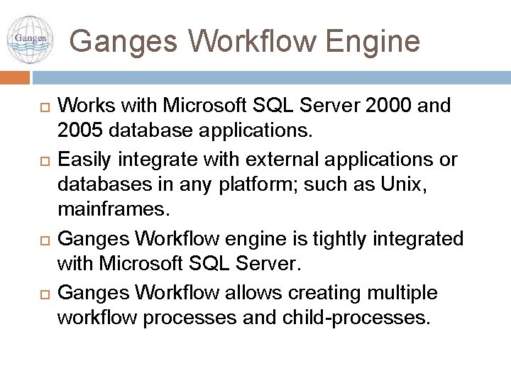 Ganges Workflow Engine Works with Microsoft SQL Server 2000 and 2005 database applications. Easily