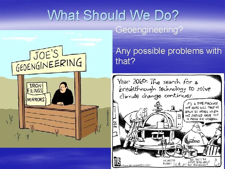 What Should We Do? Geoengineering? Any possible problems with that? 