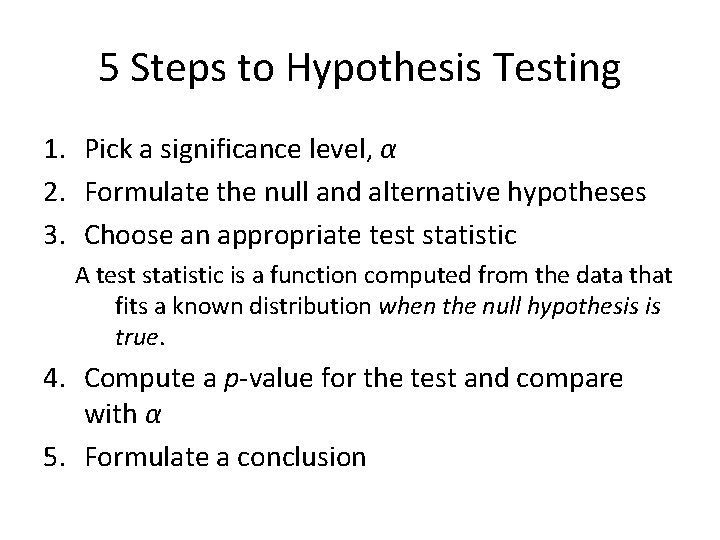 5 Steps to Hypothesis Testing 1. Pick a significance level, α 2. Formulate the