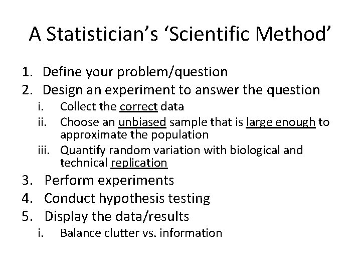 A Statistician’s ‘Scientific Method’ 1. Define your problem/question 2. Design an experiment to answer