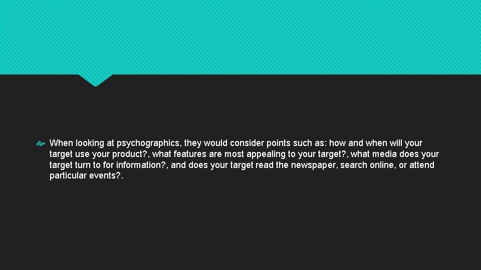 When looking at psychographics, they would consider points such as: how and when When looking at psychographics, they would consider points such as: how and when