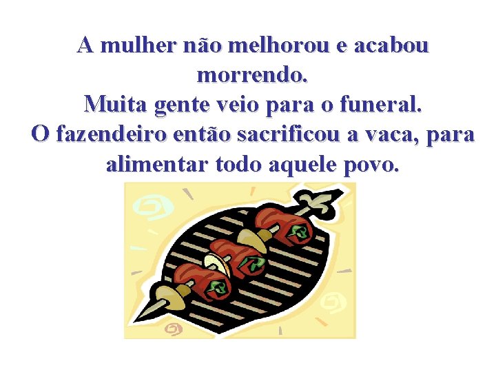 A mulher não melhorou e acabou morrendo. Muita gente veio para o funeral. O