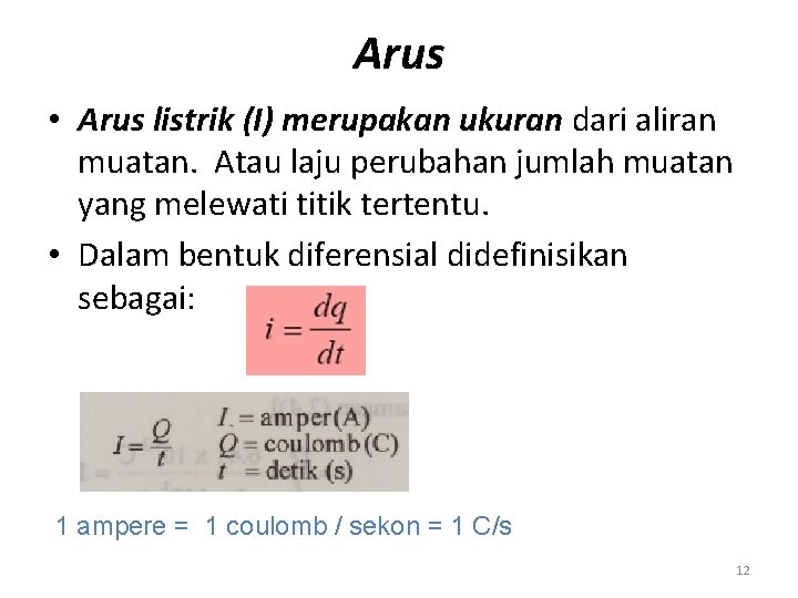 Arus • Arus listrik (I) merupakan ukuran dari aliran muatan. Atau laju perubahan jumlah