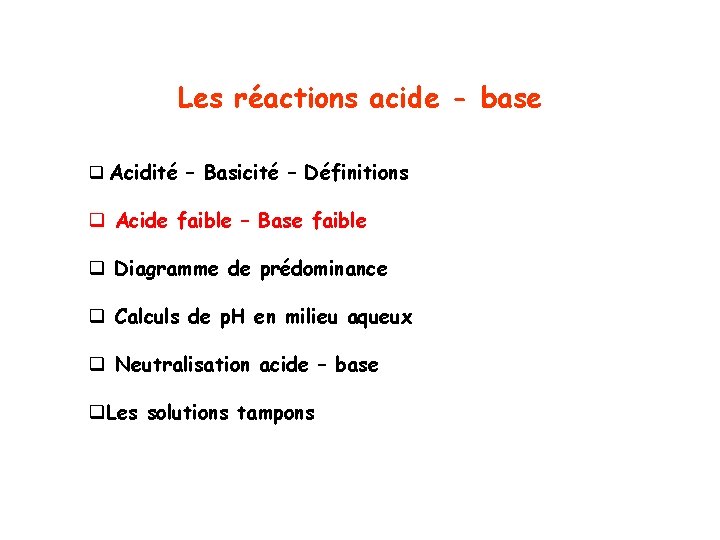 Les réactions acide - base q Acidité – Basicité – Définitions q Acide faible