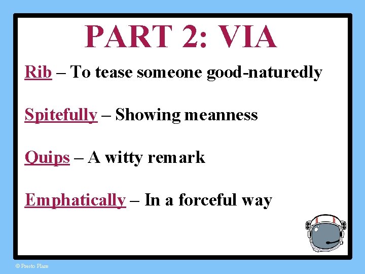 PART 2: VIA Rib – To tease someone good-naturedly Spitefully – Showing meanness Quips