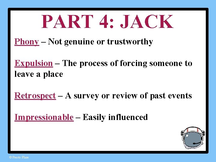 PART 4: JACK Phony – Not genuine or trustworthy Expulsion – The process of