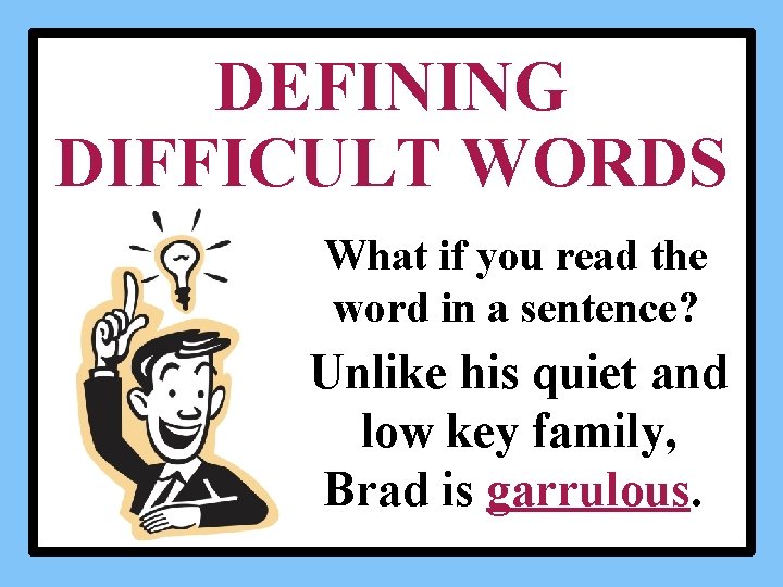 DEFINING DIFFICULT WORDS What if you read the word in a sentence? Unlike his