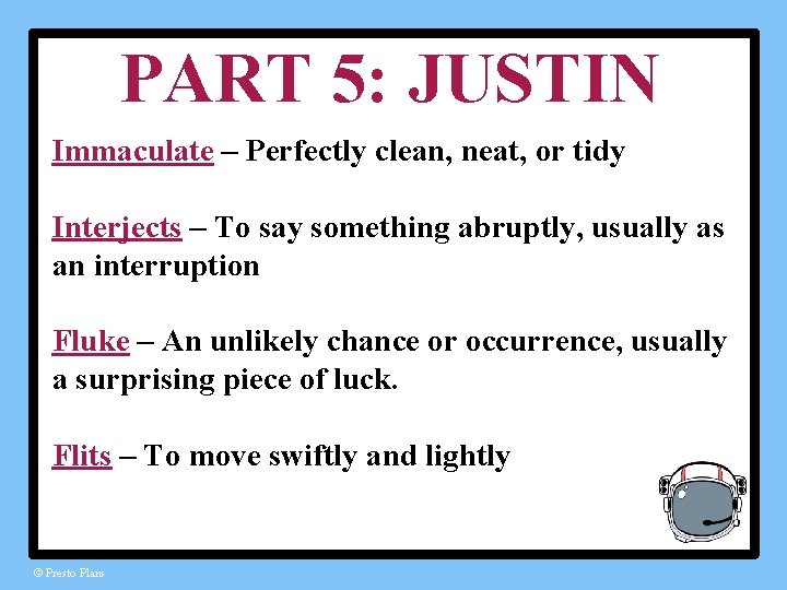 PART 5: JUSTIN Immaculate – Perfectly clean, neat, or tidy Interjects – To say