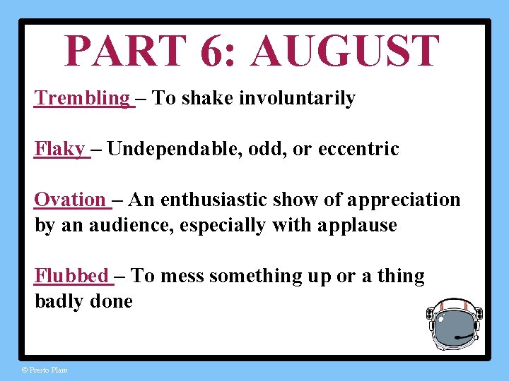 PART 6: AUGUST Trembling – To shake involuntarily Flaky – Undependable, odd, or eccentric