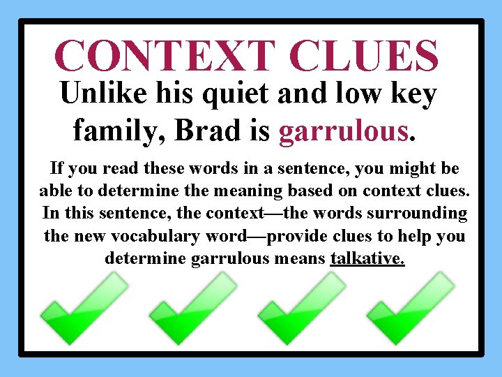 CONTEXT CLUES Unlike his quiet and low key family, Brad is garrulous. If you