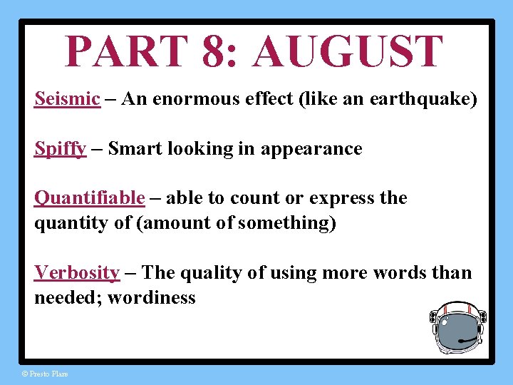 PART 8: AUGUST Seismic – An enormous effect (like an earthquake) Spiffy – Smart