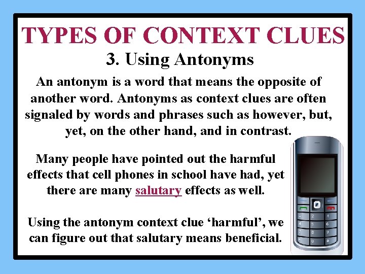 TYPES OF CONTEXT CLUES 3. Using Antonyms An antonym is a word that means