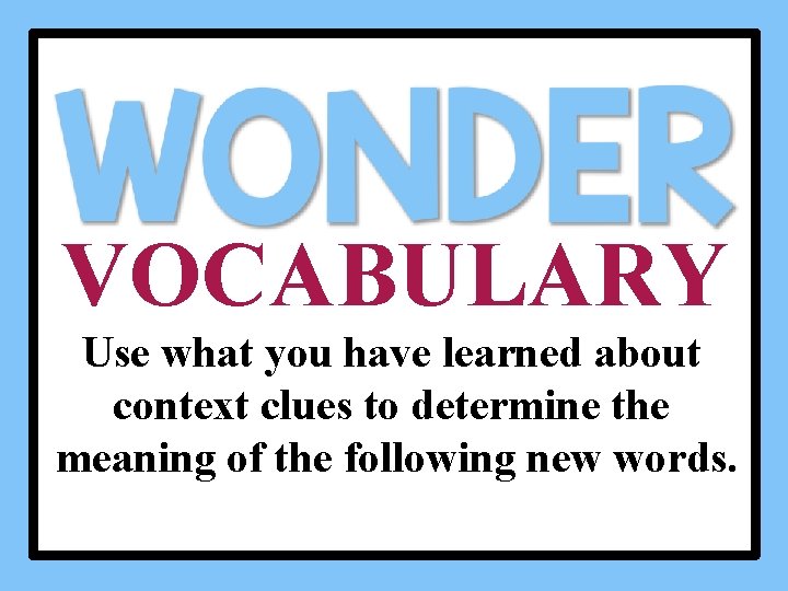 VOCABULARY Use what you have learned about context clues to determine the meaning of