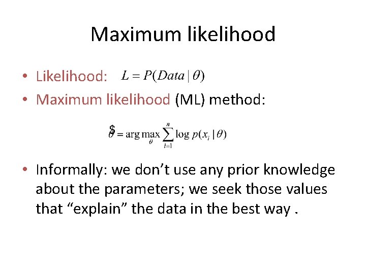 Maximum likelihood • Likelihood: • Maximum likelihood (ML) method: • Informally: we don’t use
