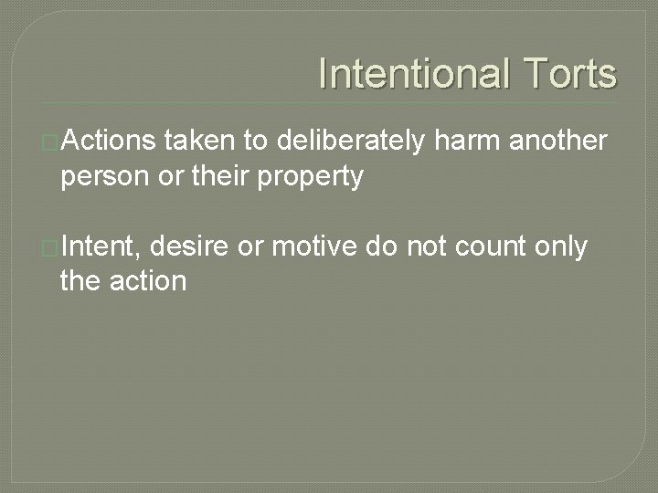 Intentional Torts �Actions taken to deliberately harm another person or their property �Intent, desire