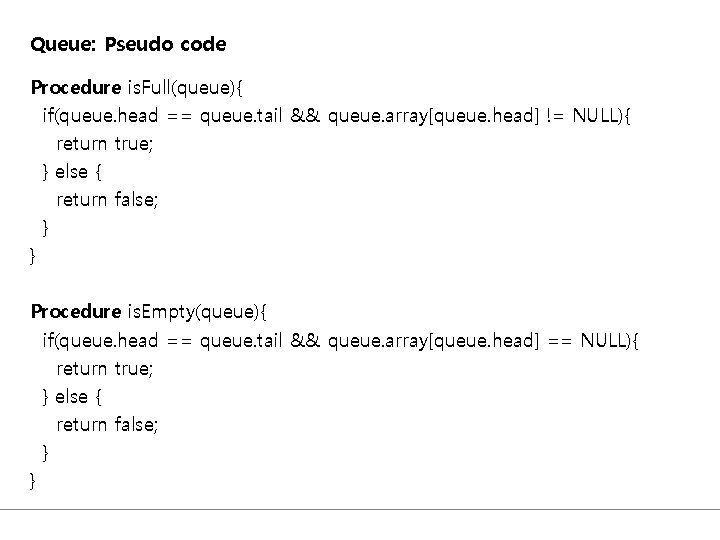 Queue: Pseudo code Procedure is. Full(queue){ if(queue. head == queue. tail && queue. array[queue.