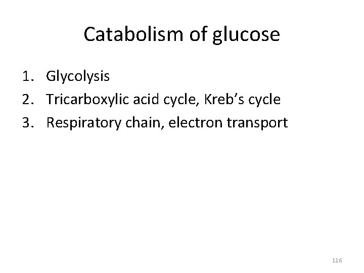 Catabolism of glucose 1. Glycolysis 2. Tricarboxylic acid cycle, Kreb’s cycle 3. Respiratory chain,