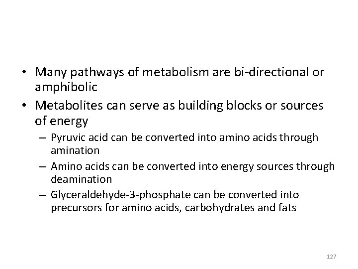  • Many pathways of metabolism are bi-directional or amphibolic • Metabolites can serve