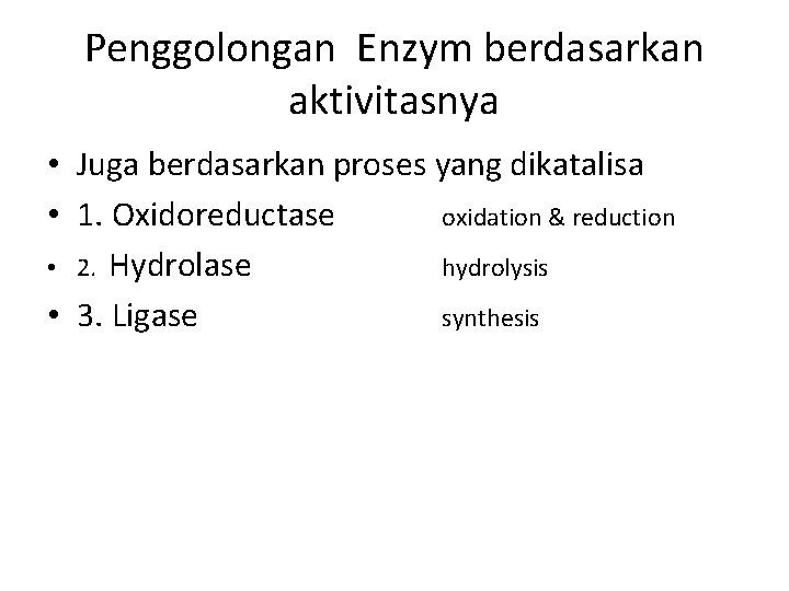 Penggolongan Enzym berdasarkan aktivitasnya • Juga berdasarkan proses yang dikatalisa • 1. Oxidoreductase oxidation
