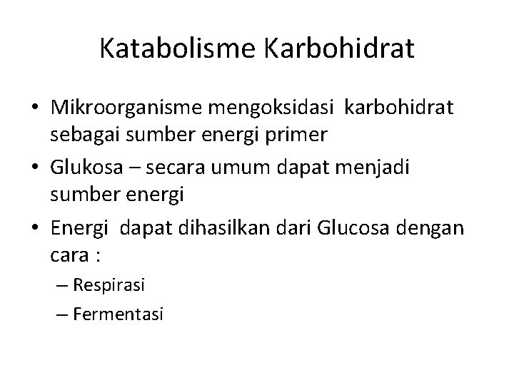 Katabolisme Karbohidrat • Mikroorganisme mengoksidasi karbohidrat sebagai sumber energi primer • Glukosa – secara