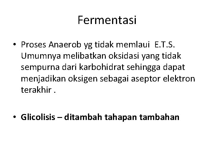 Fermentasi • Proses Anaerob yg tidak memlaui E. T. S. Umumnya melibatkan oksidasi yang