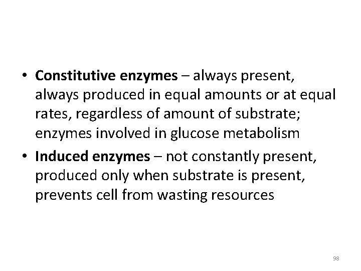  • Constitutive enzymes – always present, always produced in equal amounts or at
