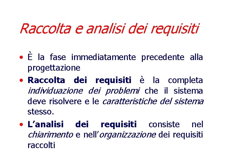 Raccolta e analisi dei requisiti • È la fase immediatamente precedente alla progettazione •