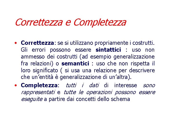 Correttezza e Completezza • Correttezza: se si utilizzano propriamente i costrutti. Gli errori possono