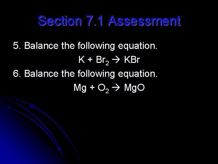 Section 7. 1 Assessment 5. Balance the following equation. K + Br 2 KBr