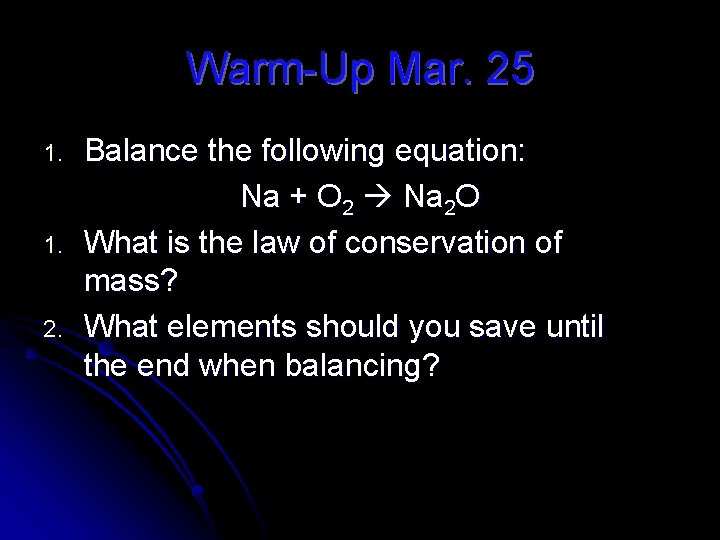 Warm-Up Mar. 25 1. 2. Balance the following equation: Na + O 2 Na