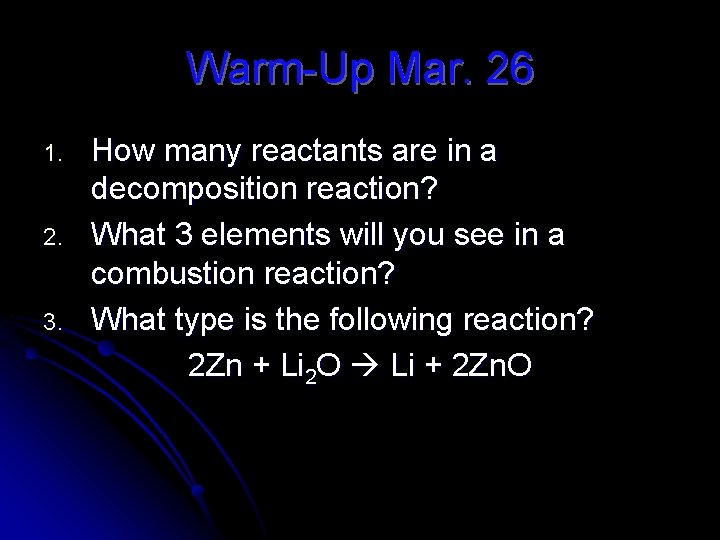 Warm-Up Mar. 26 1. 2. 3. How many reactants are in a decomposition reaction?