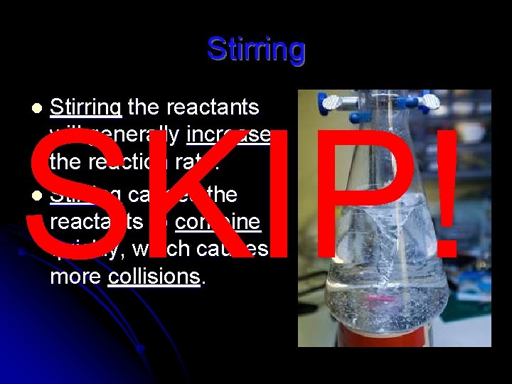 Stirring the reactants will generally increase the reaction rate. l Stirring causes the reactants