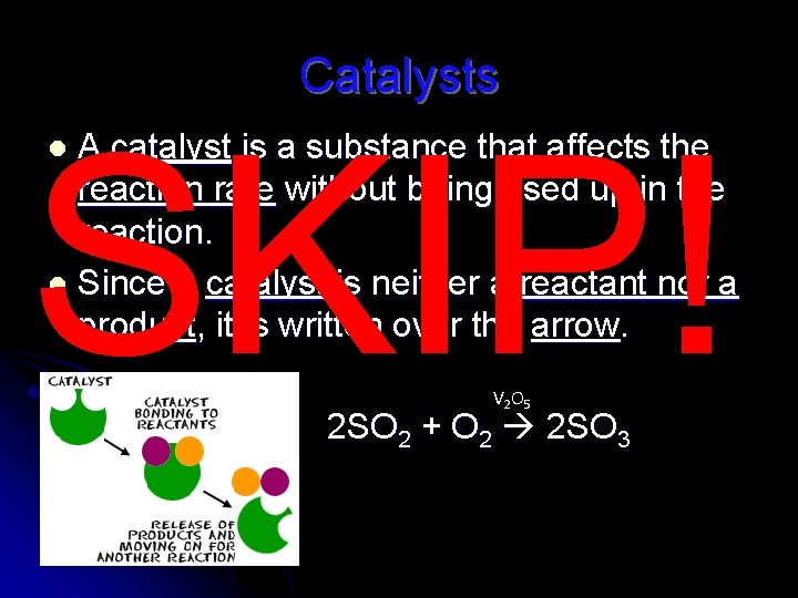 Catalysts SKIP! A catalyst is a substance that affects the reaction rate without being