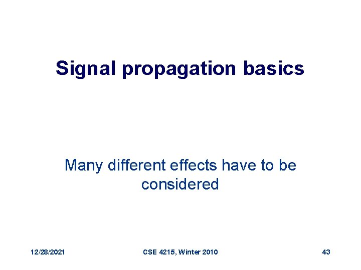 Signal propagation basics Many different effects have to be considered 12/28/2021 CSE 4215, Winter