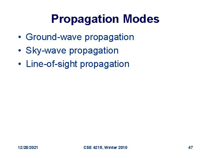 Propagation Modes • Ground-wave propagation • Sky-wave propagation • Line-of-sight propagation 12/28/2021 CSE 4215,