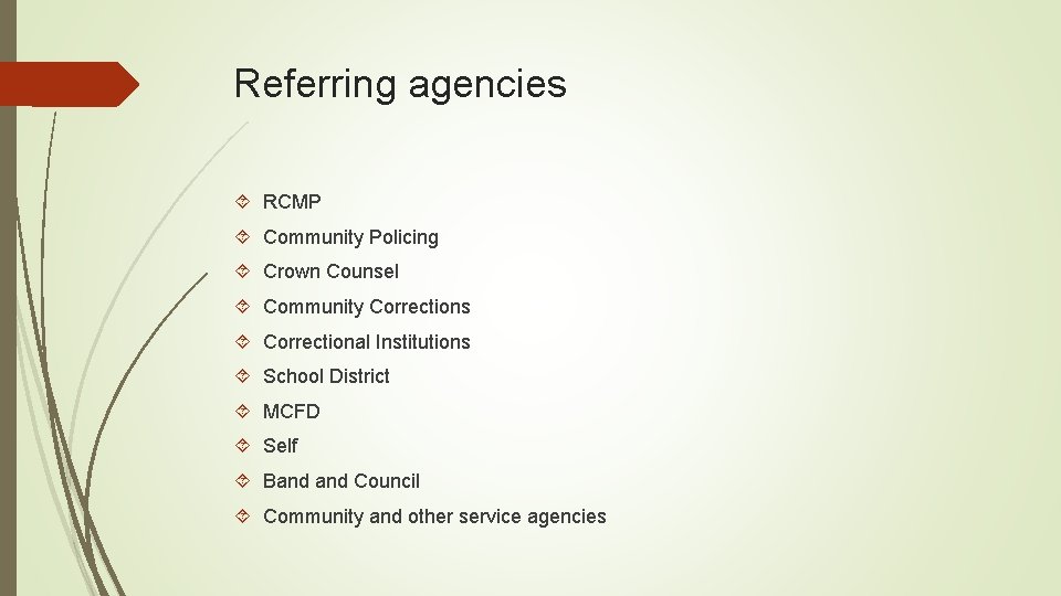Referring agencies RCMP Community Policing Crown Counsel Community Corrections Correctional Institutions School District MCFD Referring agencies RCMP Community Policing Crown Counsel Community Corrections Correctional Institutions School District MCFD