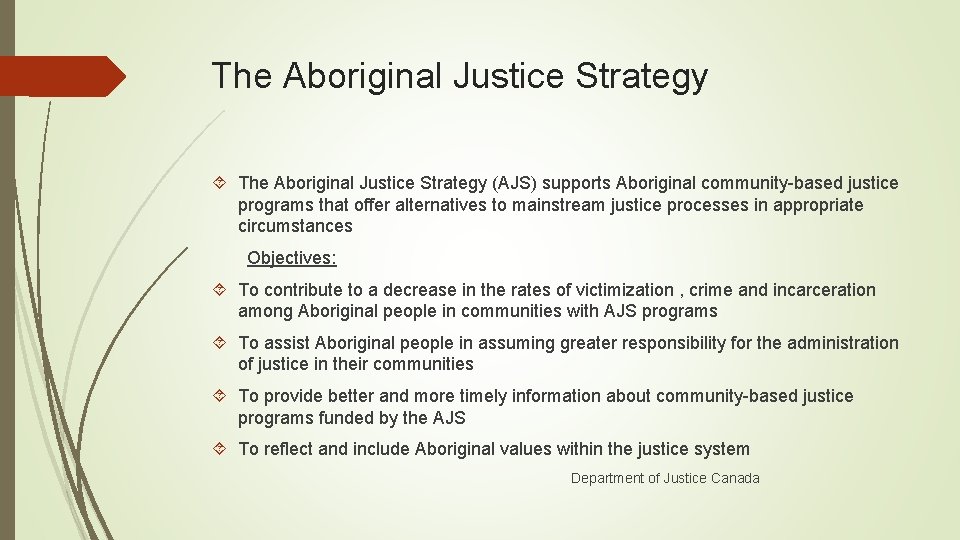 The Aboriginal Justice Strategy (AJS) supports Aboriginal community-based justice programs that offer alternatives to The Aboriginal Justice Strategy (AJS) supports Aboriginal community-based justice programs that offer alternatives to