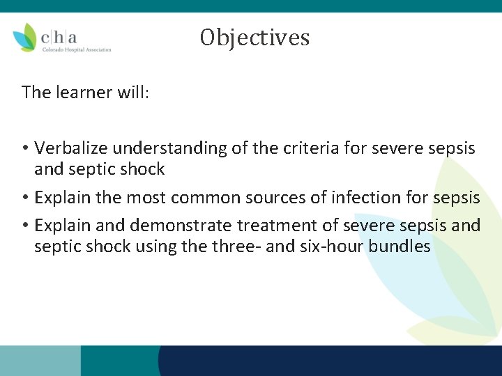 Objectives The learner will: • Verbalize understanding of the criteria for severe sepsis and Objectives The learner will: • Verbalize understanding of the criteria for severe sepsis and