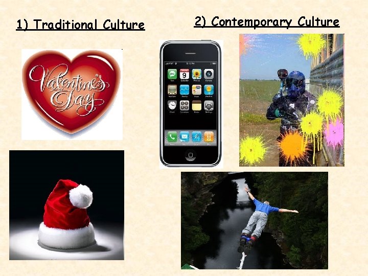 1) Traditional Culture 2) Contemporary Culture 