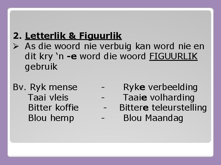 2. Letterlik & Figuurlik Ø As die woord nie verbuig kan word nie en