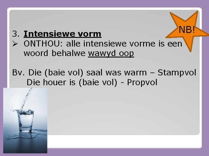 NB! 3. Intensiewe vorm Ø ONTHOU: alle intensiewe vorme is een woord behalwe wawyd