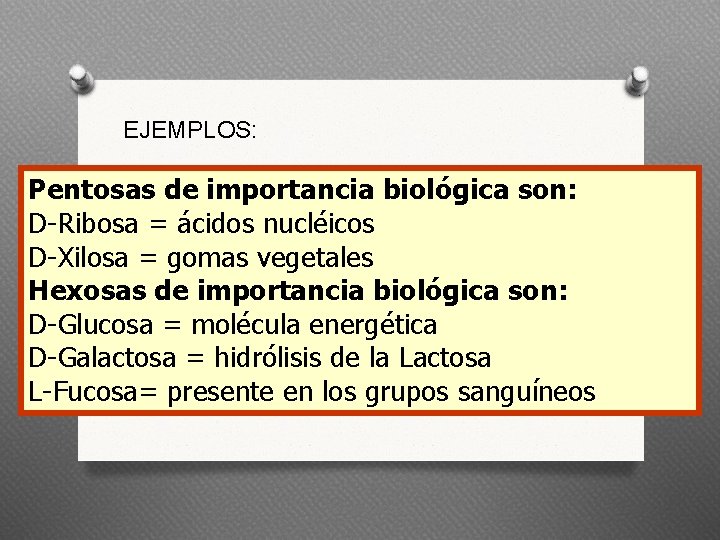 EJEMPLOS: Pentosas de importancia biológica son: D-Ribosa = ácidos nucléicos D-Xilosa = gomas vegetales